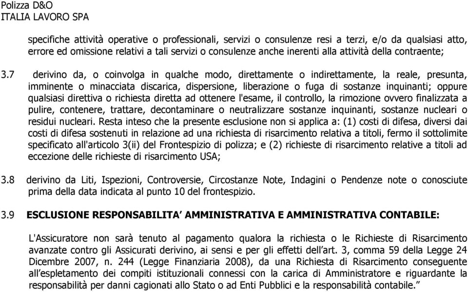 7 derivino da, o coinvolga in qualche modo, direttamente o indirettamente, la reale, presunta, imminente o minacciata discarica, dispersione, liberazione o fuga di sostanze inquinanti; oppure