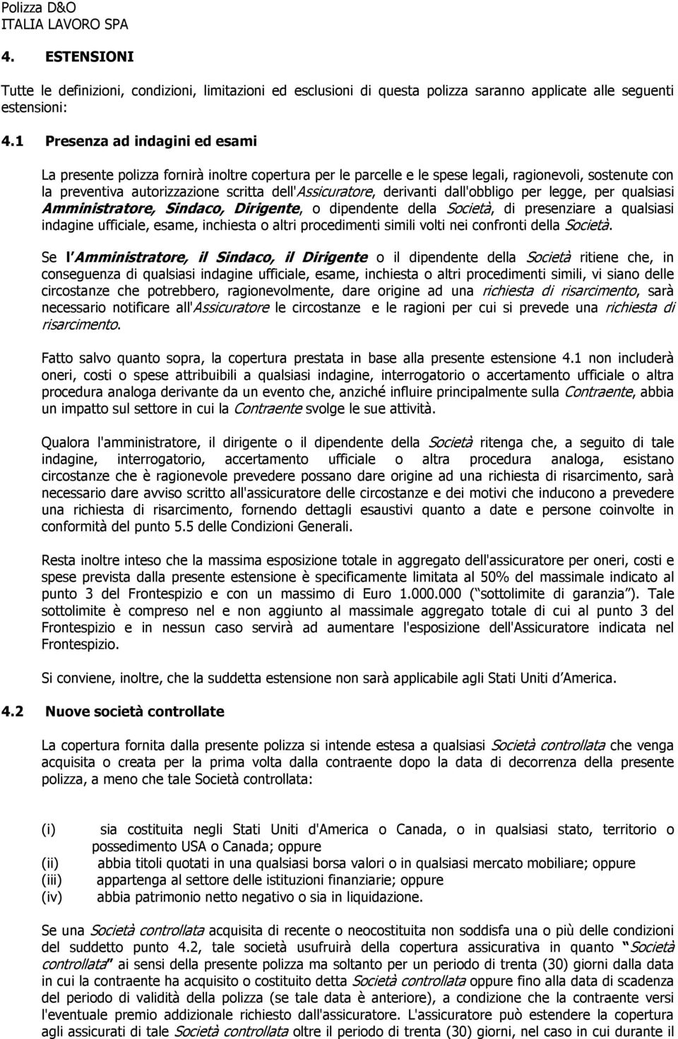 derivanti dall'obbligo per legge, per qualsiasi Amministratore, Sindaco, Dirigente, o dipendente della Società, di presenziare a qualsiasi indagine ufficiale, esame, inchiesta o altri procedimenti