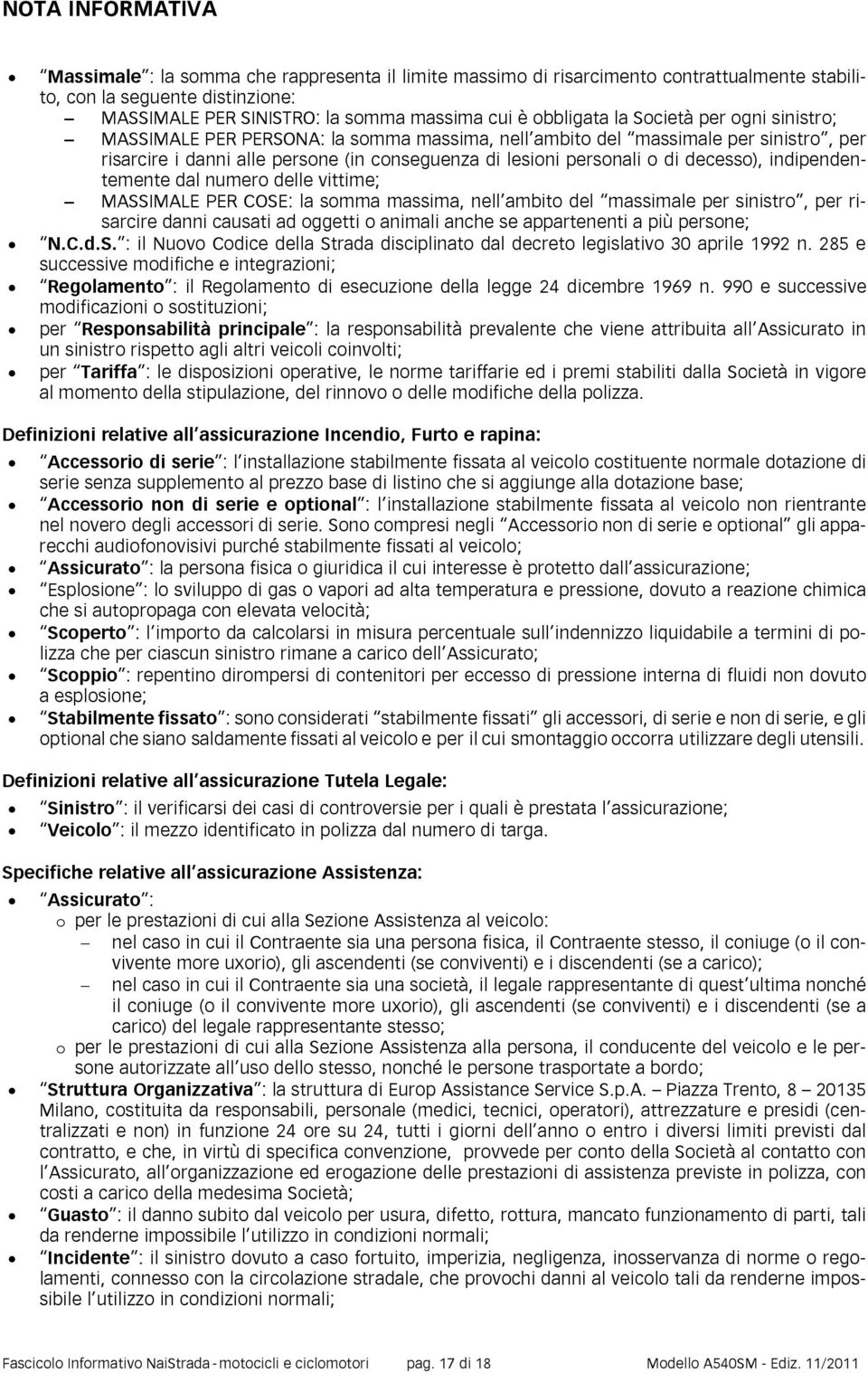 decesso), indipendentemente dal numero delle vittime; MASSIMALE PER COSE: la somma massima, nell ambito del massimale per sinistro, per risarcire danni causati ad oggetti o animali anche se