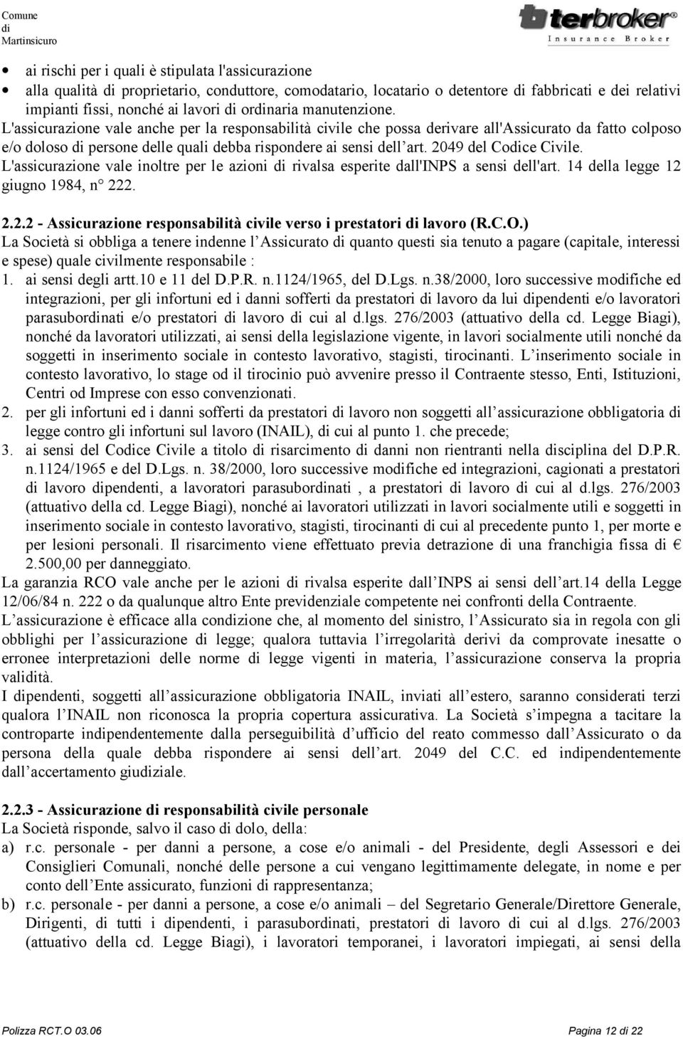 2049 del Coce Civile. L'assicurazione vale inoltre per le azioni rivalsa esperite dall'inps a sensi dell'art. 14 della legge 12 giugno 1984, n 222. 2.2.2 - Assicurazione responsabilità civile verso i prestatori lavoro (R.