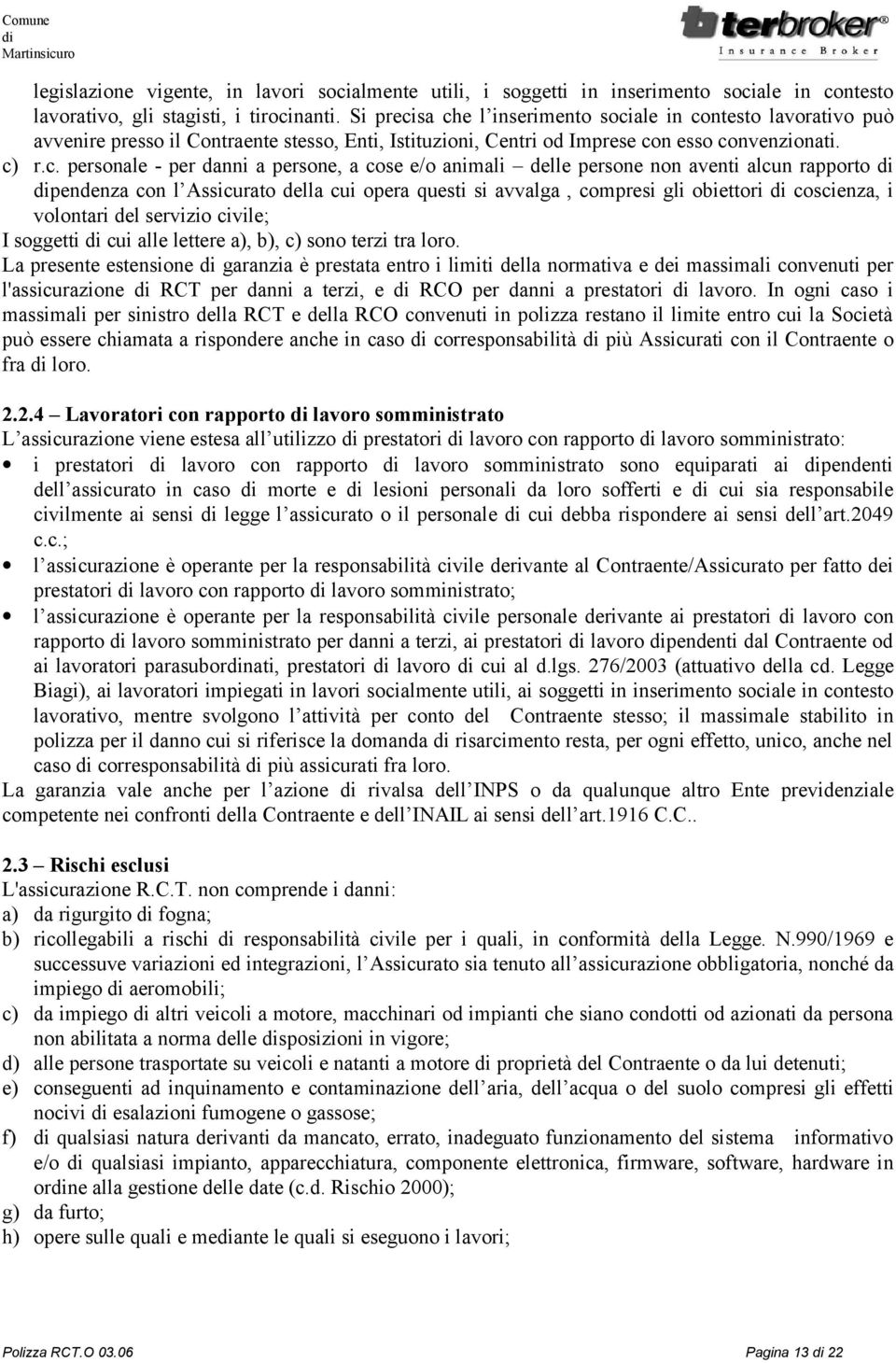 sa che l inserimento sociale in contesto lavorativo può avvenire presso il Contraente stesso, Enti, Istituzioni, Centri od Imprese con esso convenzionati. c) r.c. personale - per danni a persone, a