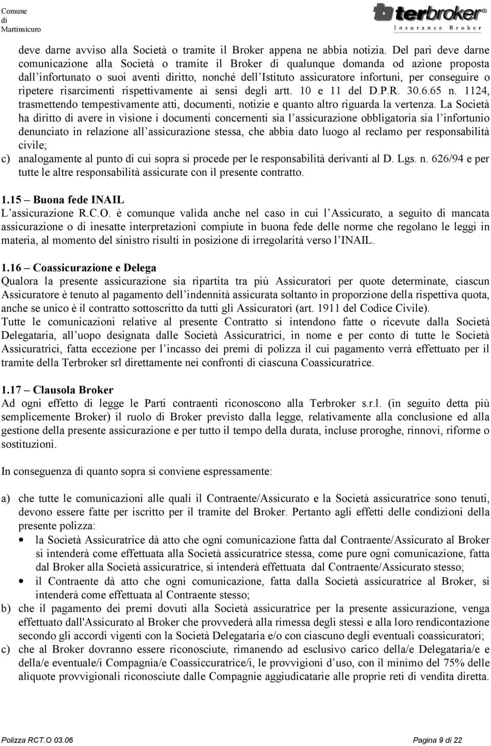 conseguire o ripetere risarcimenti rispettivamente ai sensi degli artt. 10 e 11 del D.P.R. 30.6.65 n. 1124, trasmettendo tempestivamente atti, documenti, notizie e quanto altro riguarda la vertenza.