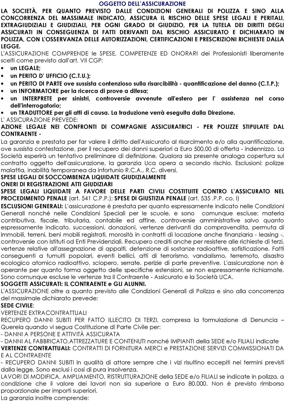 DELLE AUTORIZZAZIONI, CERTIFICAZIONI E PRESCRIZIONI RICHIESTE DALLA LEGGE. L'ASSICURAZIONE COMPRENDE le SPESE, COMPETENZE ED ONORARI dei Professionisti liberamente scelti come previsto dall'art.