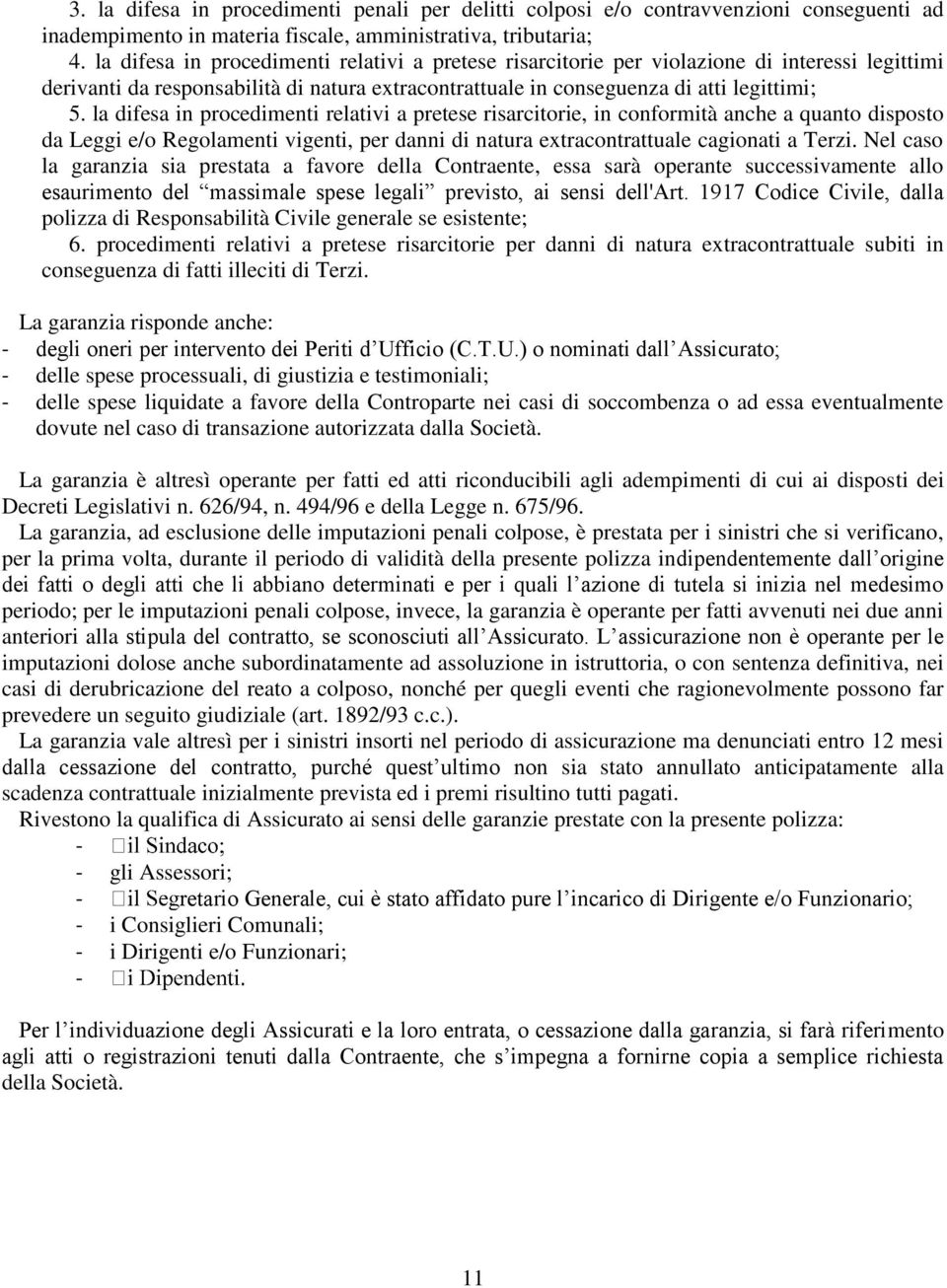 la difesa in procedimenti relativi a pretese risarcitorie, in conformità anche a quanto disposto da Leggi e/o Regolamenti vigenti, per danni di natura extracontrattuale cagionati a Terzi.