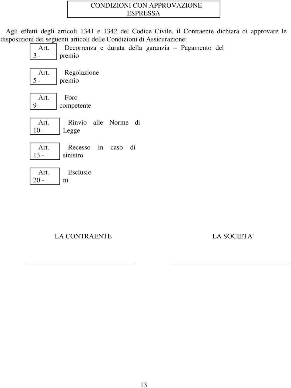 Decorrenza e durata della garanzia Pagamento del 3 - premio Art. 5 - Art. 9 - Art. 10 - Art. 13 - Art.