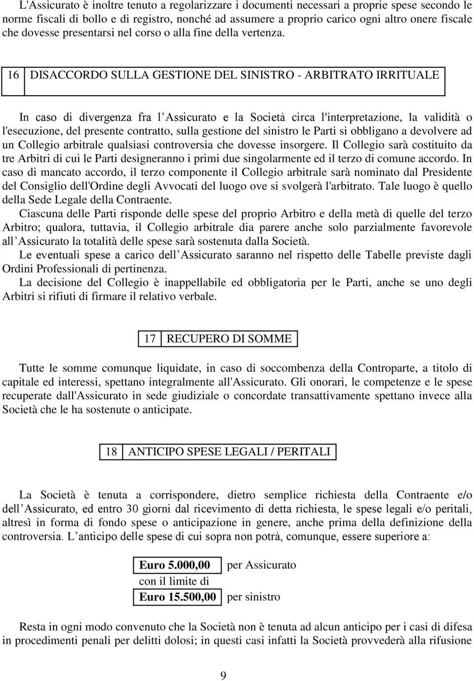 16 DISACCORDO SULLA GESTIONE DEL SINISTRO - ARBITRATO IRRITUALE In caso di divergenza fra l Assicurato e la Società circa l'interpretazione, la validità o l'esecuzione, del presente contratto, sulla