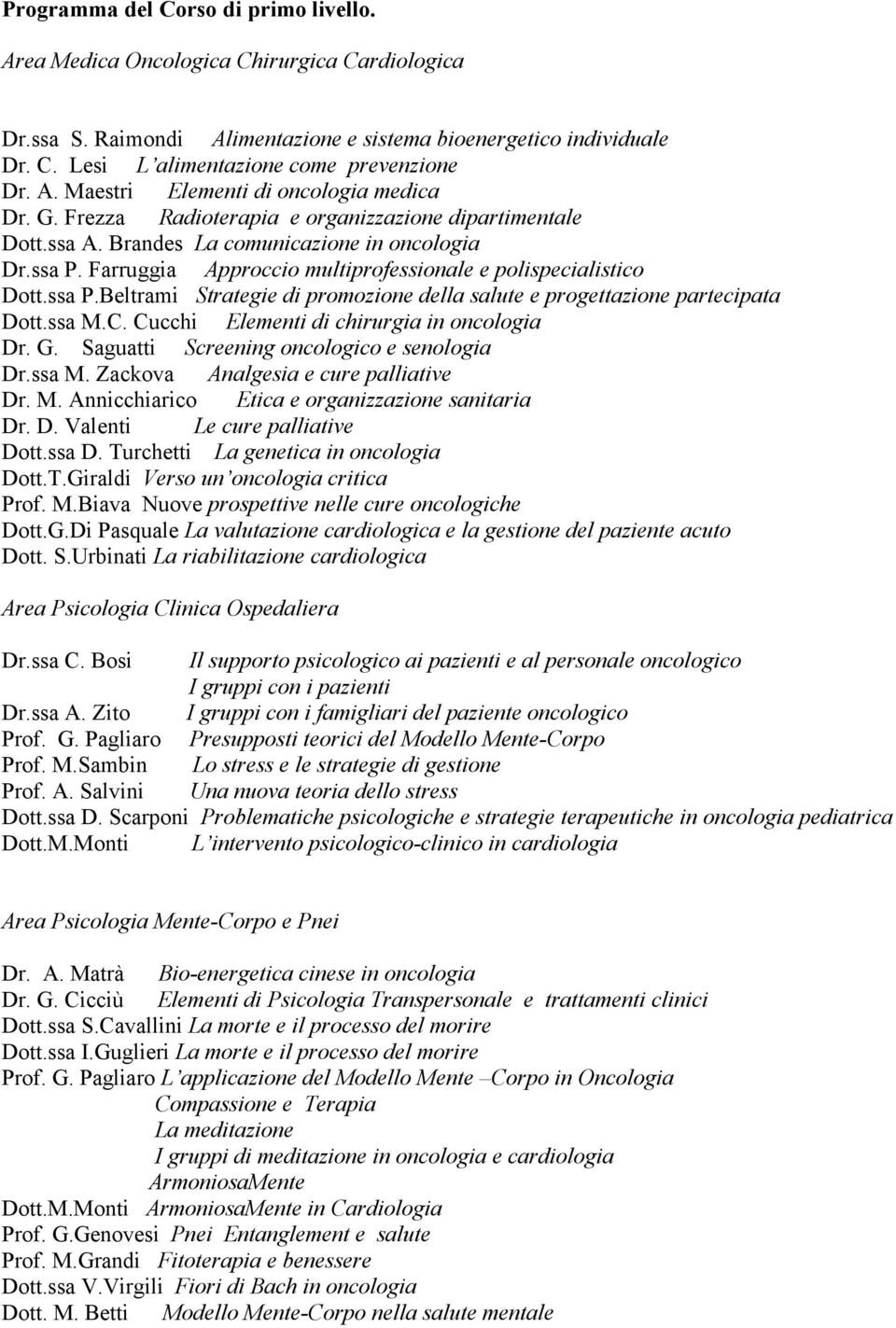 Farruggia Approccio multiprofessionale e polispecialistico Dott.ssa P.Beltrami Strategie di promozione della salute e progettazione partecipata Dott.ssa M.C.