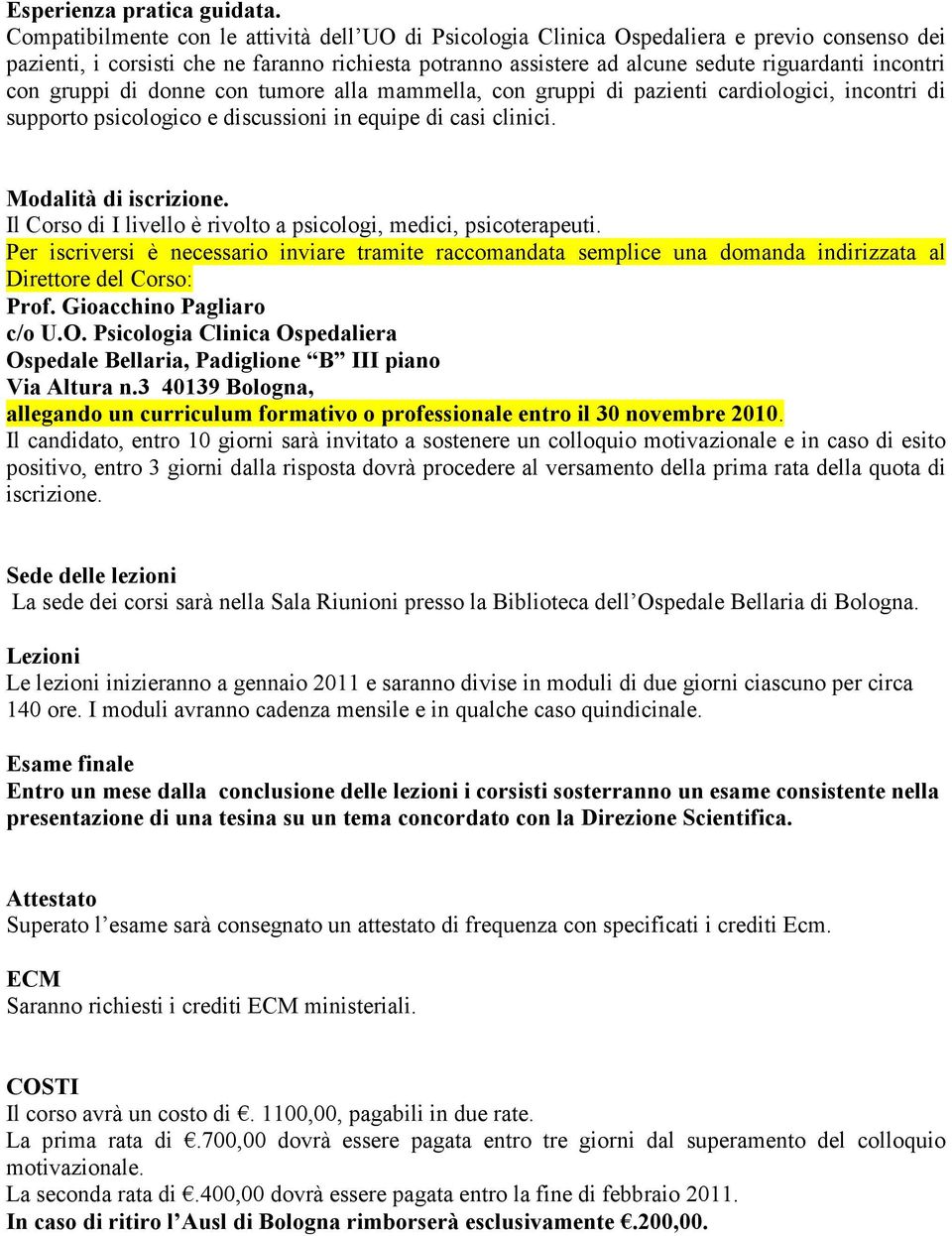 con gruppi di donne con tumore alla mammella, con gruppi di pazienti cardiologici, incontri di supporto psicologico e discussioni in equipe di casi clinici. Modalità di iscrizione.