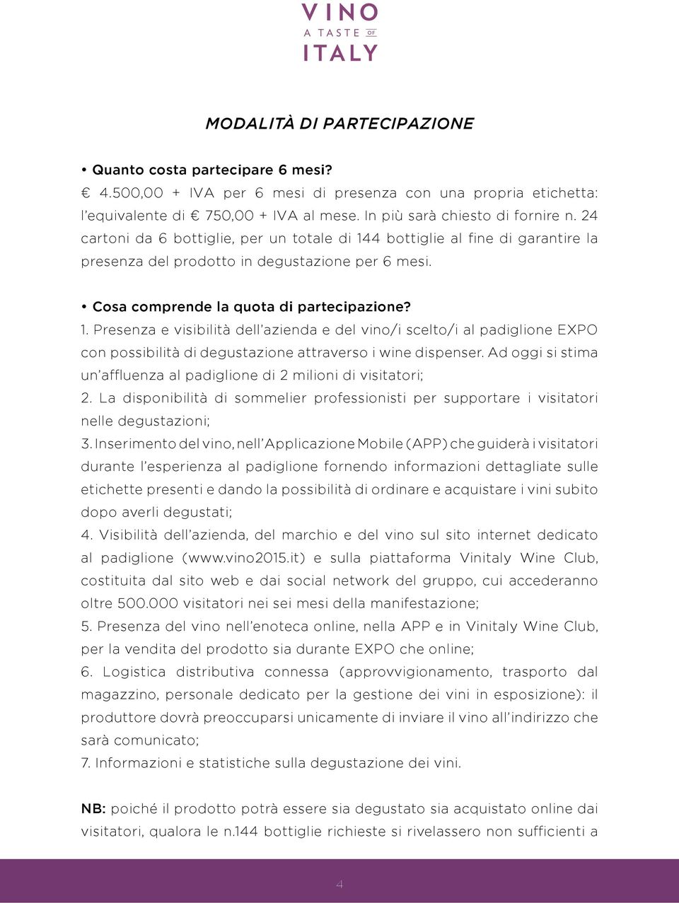 Ad oggi si stima un affluenza al padiglione di 2 milioni di visitatori; 2. La disponibilità di sommelier professionisti per supportare i visitatori nelle degustazioni; 3.