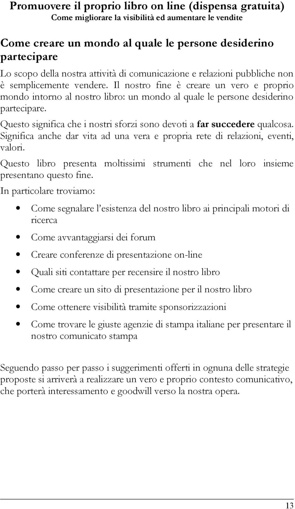 Significa anche dar vita ad una vera e propria rete di relazioni, eventi, valori. Questo libro presenta moltissimi strumenti che nel loro insieme presentano questo fine.