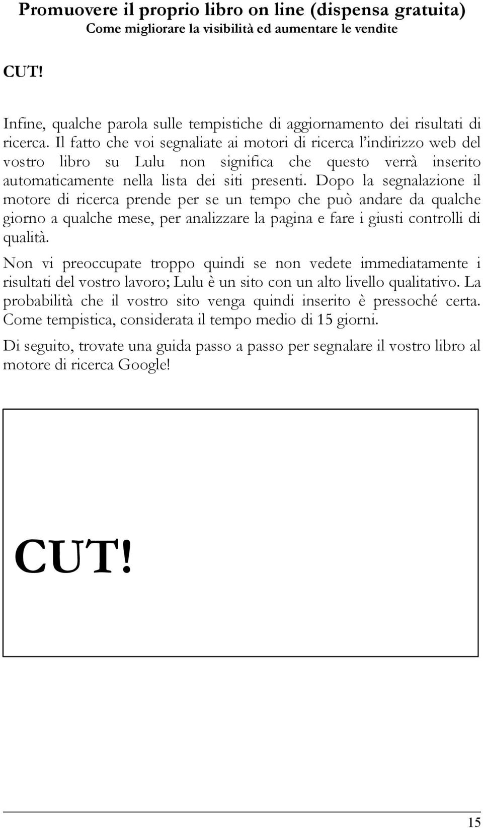 Dopo la segnalazione il motore di ricerca prende per se un tempo che può andare da qualche giorno a qualche mese, per analizzare la pagina e fare i giusti controlli di qualità.