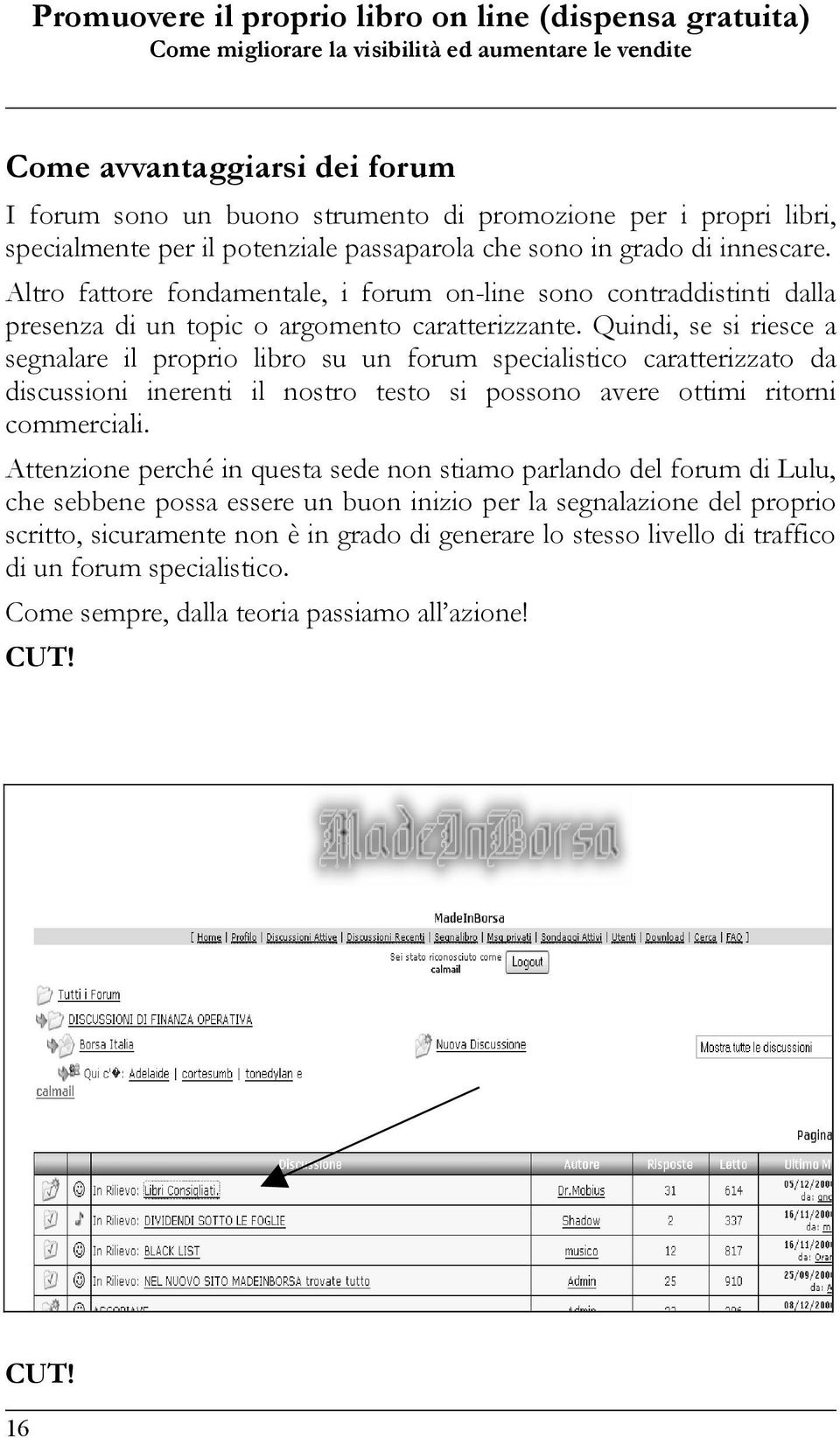 Quindi, se si riesce a segnalare il proprio libro su un forum specialistico caratterizzato da discussioni inerenti il nostro testo si possono avere ottimi ritorni commerciali.