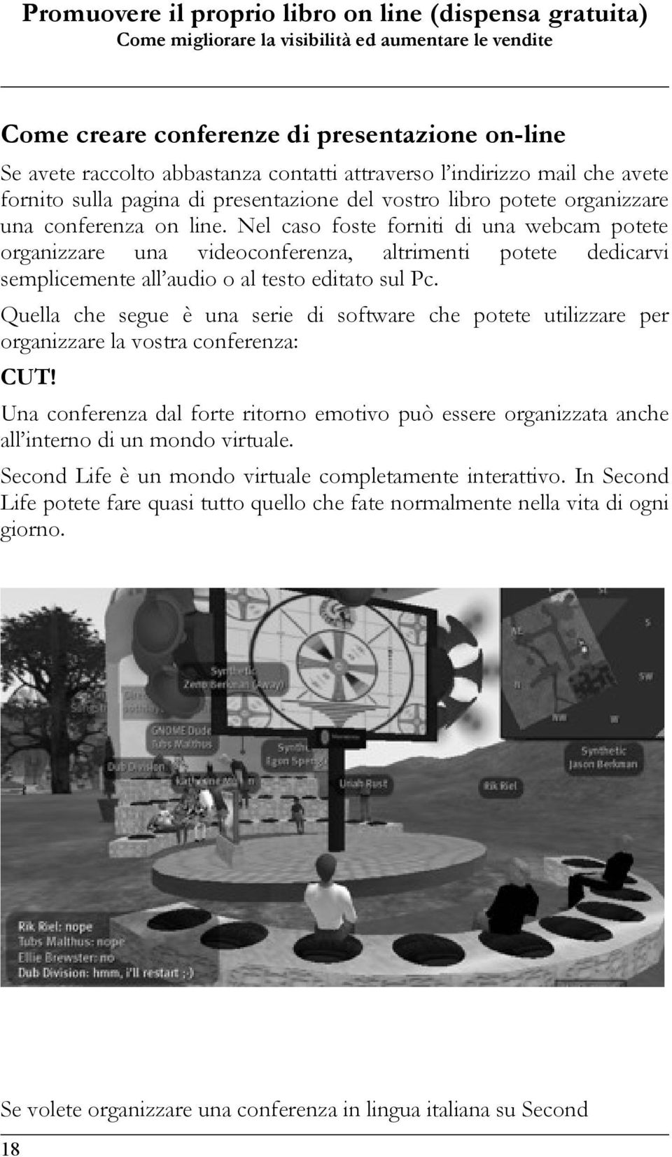 Quella che segue è una serie di software che potete utilizzare per organizzare la vostra conferenza: Una conferenza dal forte ritorno emotivo può essere organizzata anche all interno di un mondo