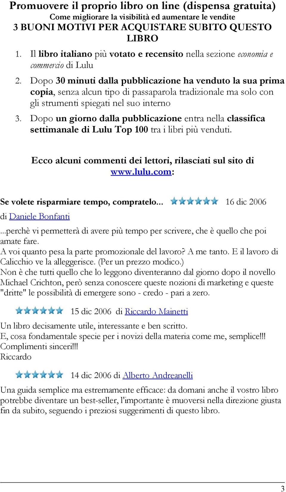 Dopo un giorno dalla pubblicazione entra nella classifica settimanale di Lulu Top 100 tra i libri più venduti. Ecco alcuni commenti dei lettori, rilasciati sul sito di www.lulu.