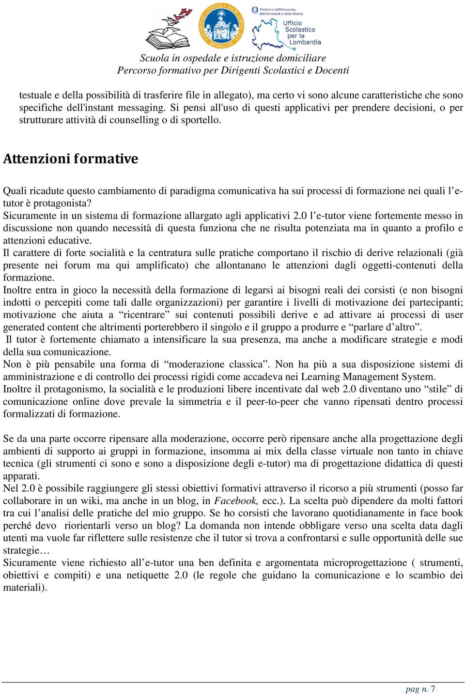 Attenzioni formative Quali ricadute questo cambiamento di paradigma comunicativa ha sui processi di formazione nei quali l etutor è protagonista?