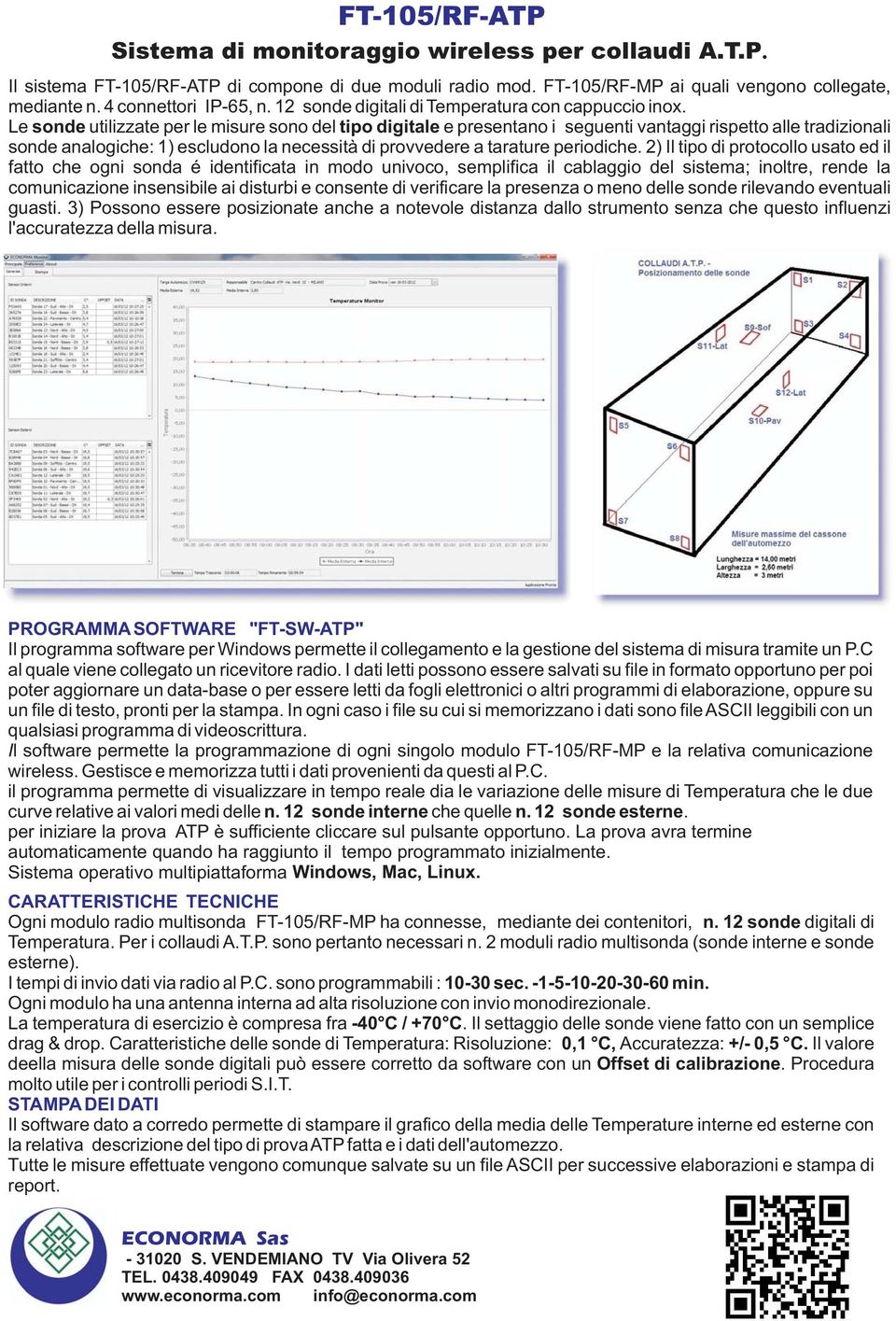 Le sonde utilizzate per le misure sono del tipo digitale e presentano i seguenti vantaggi rispetto alle tradizionali sonde analogiche: 1) escludono la necessità di provvedere a tarature periodiche.