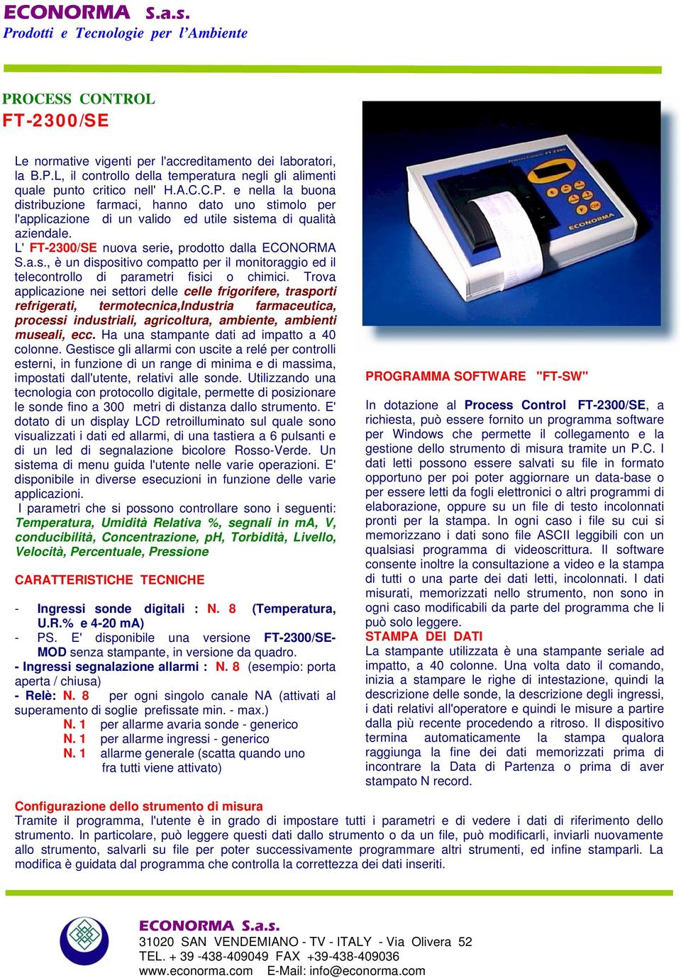 Trova applicazione nei settori delle celle frigorifere, trasporti refrigerati, termotecnica,industria farmaceutica, processi industriali, agricoltura, ambiente, ambienti museali, ecc.