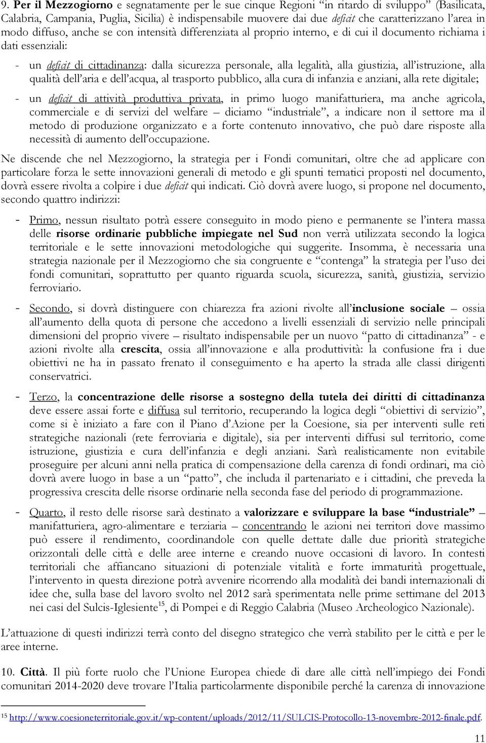 legalità, alla giustizia, all istruzione, alla qualità dell aria e dell acqua, al trasporto pubblico, alla cura di infanzia e anziani, alla rete digitale; - un deficit di attività produttiva privata,