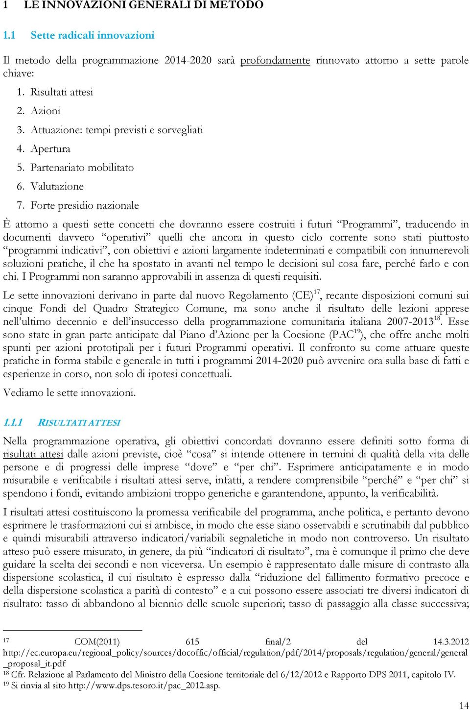 Forte presidio nazionale È attorno a questi sette concetti che dovranno essere costruiti i futuri Programmi, traducendo in documenti davvero operativi quelli che ancora in questo ciclo corrente sono