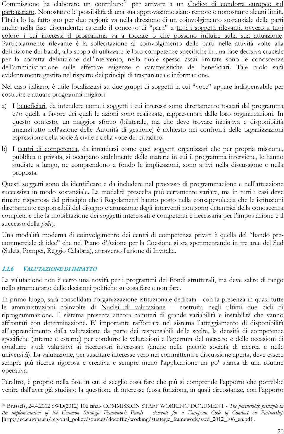 anche nella fase discendente; estende il concetto di parti a tutti i soggetti rilevanti, ovvero a tutti coloro i cui interessi il programma va a toccare o che possono influire sulla sua attuazione.