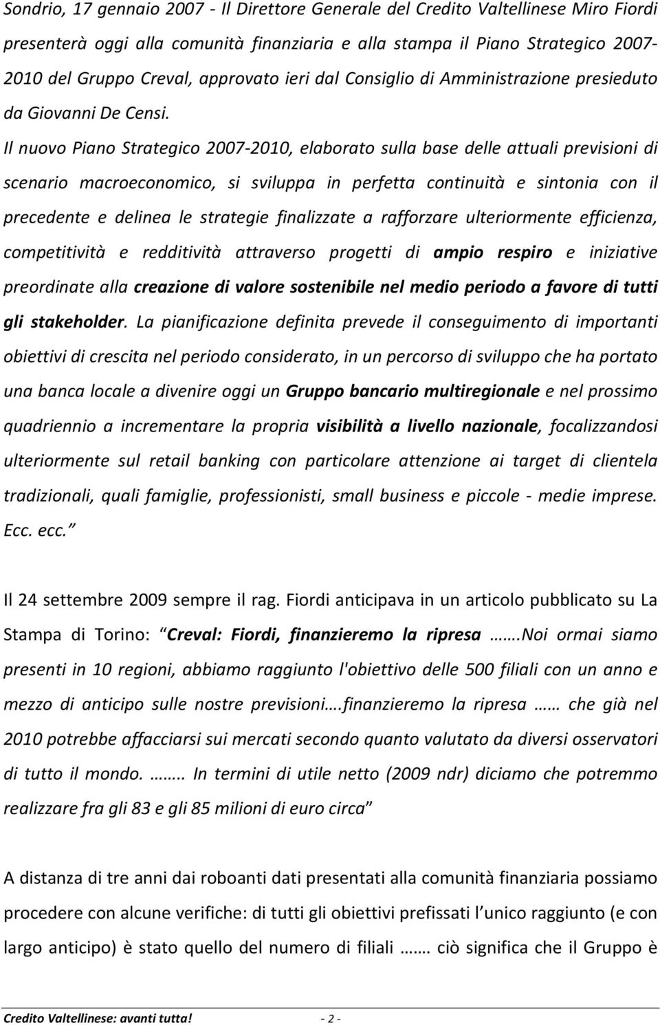 Il nuovo Piano Strategico 2007-2010, elaborato sulla base delle attuali previsioni di scenario macroeconomico, si sviluppa in perfetta continuità e sintonia con il precedente e delinea le strategie