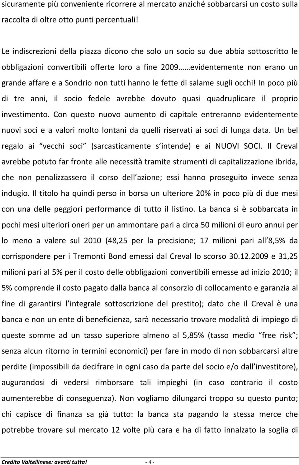 hanno le fette di salame sugli occhi! In poco più di tre anni, il socio fedele avrebbe dovuto quasi quadruplicare il proprio investimento.