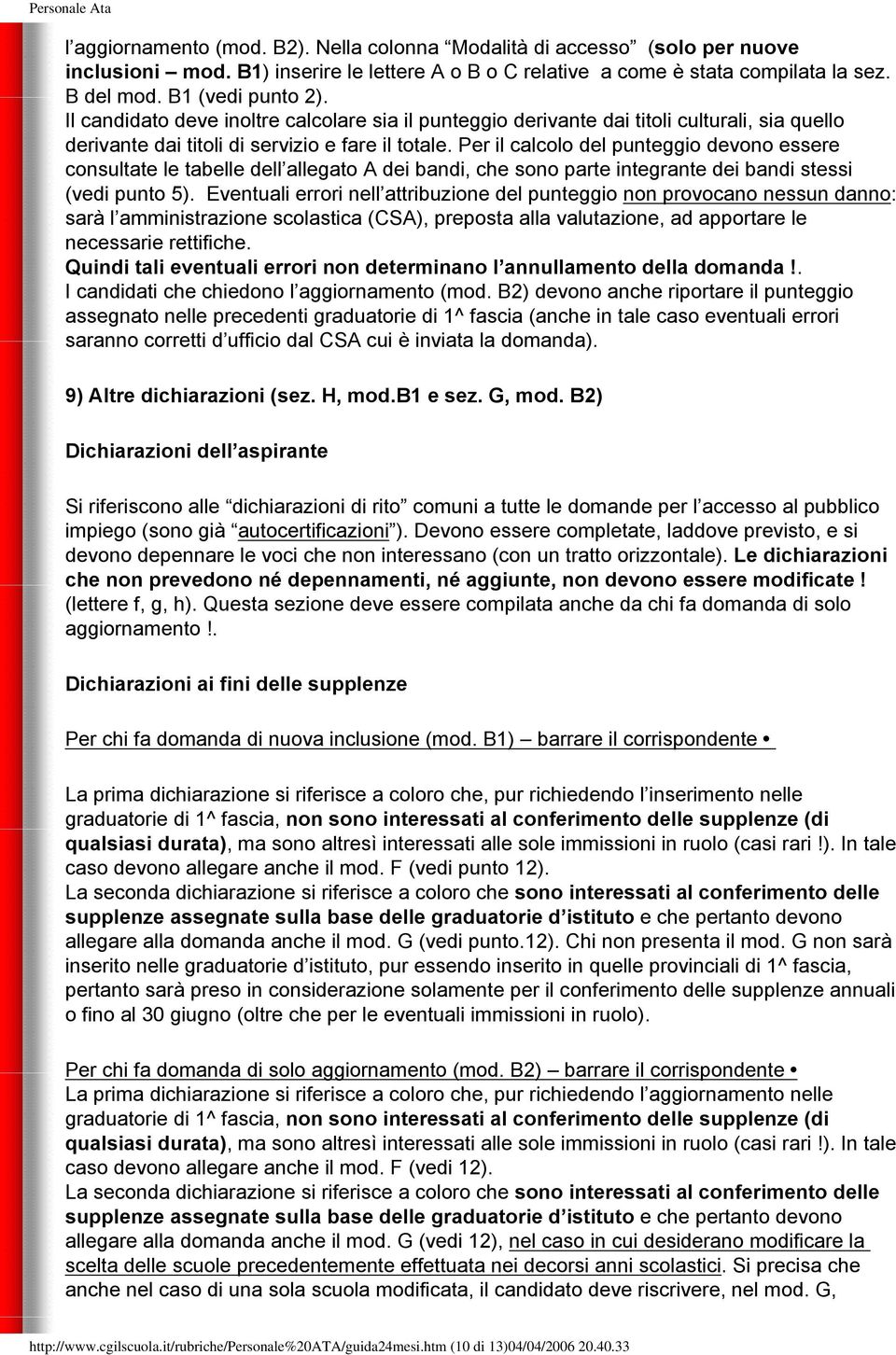 Per il calcolo del punteggio devono essere consultate le tabelle dell allegato A dei bandi, che sono parte integrante dei bandi stessi (vedi punto 5).