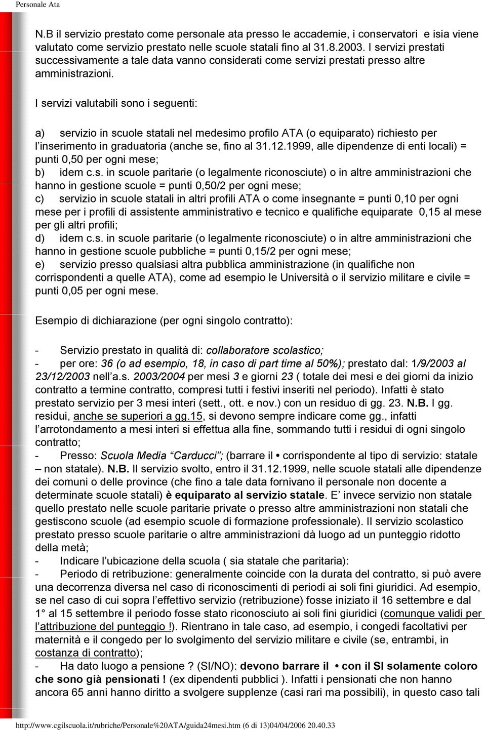 I servizi valutabili sono i seguenti: a) servizio in scuole statali nel medesimo profilo ATA (o equiparato) richiesto per l inserimento in graduatoria (anche se, fino al 31.12.