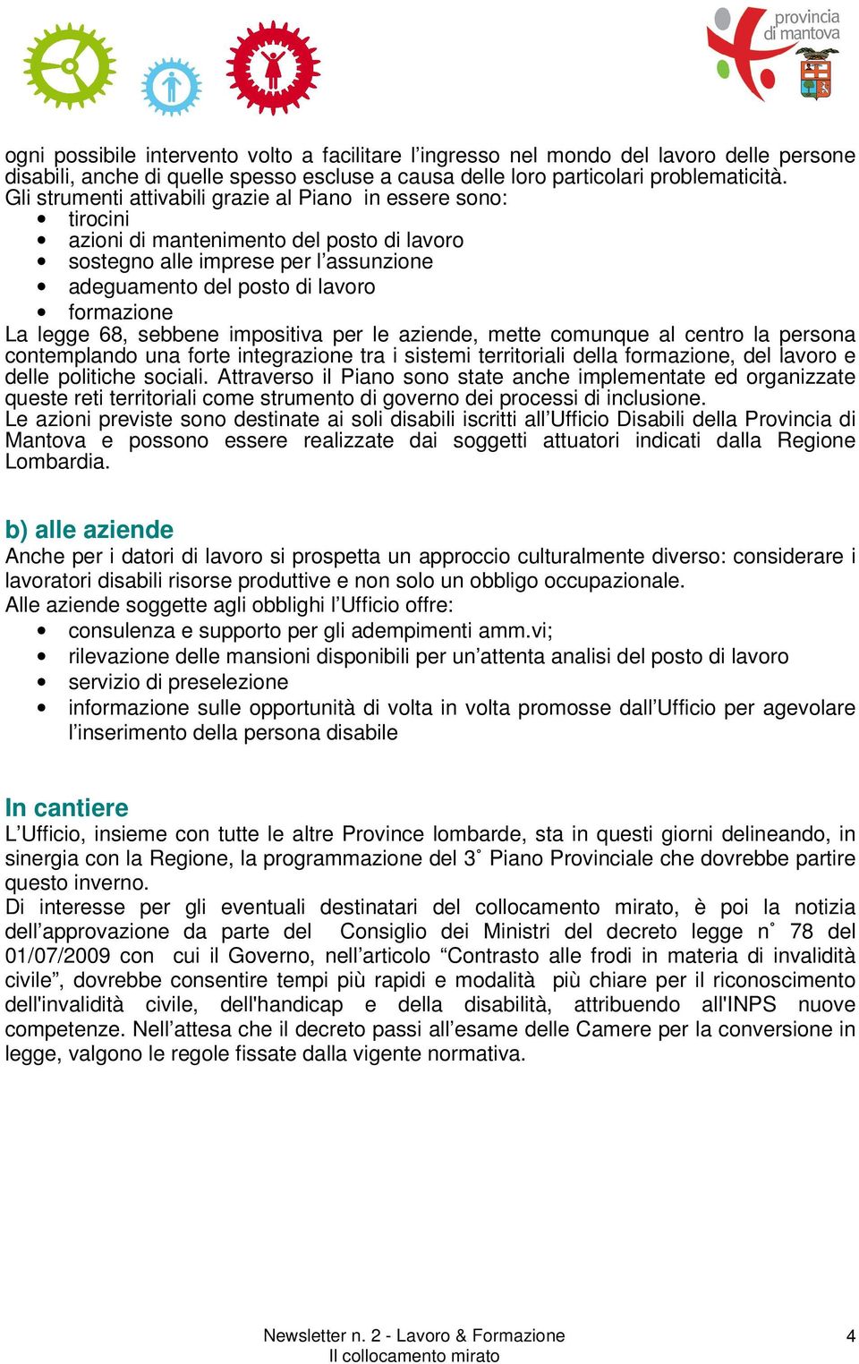 68, sebbene impositiva per le aziende, mette comunque al centro la persona contemplando una forte integrazione tra i sistemi territoriali della formazione, del lavoro e delle politiche sociali.