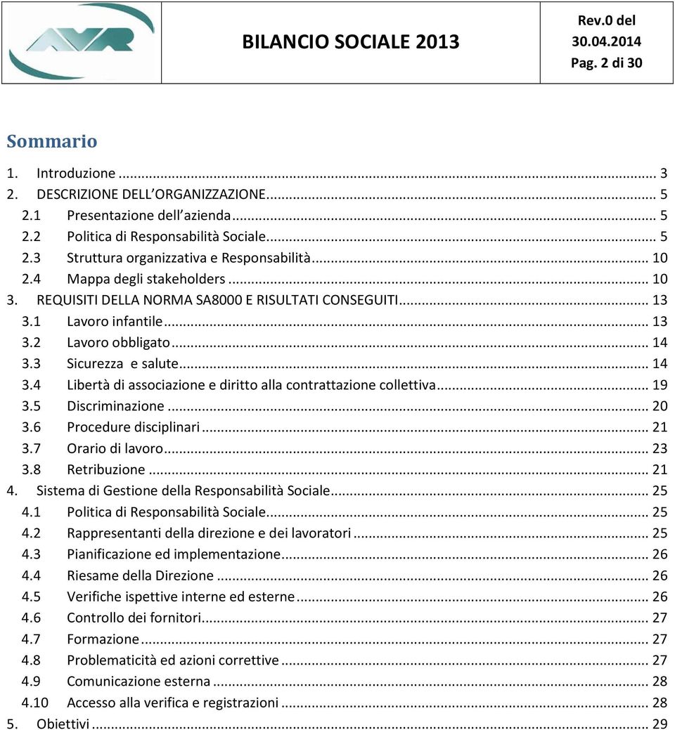 3 Sicurezza e salute... 14 3.4 Libertà di associazione e diritto alla contrattazione collettiva... 19 3.5 Discriminazione... 20 3.6 Procedure disciplinari... 21 3.7 Orario di lavoro... 23 3.