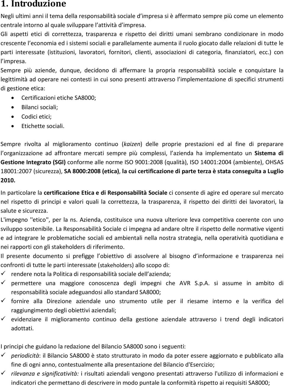 relazioni di tutte le parti interessate (istituzioni, lavoratori, fornitori, clienti, associazioni di categoria, finanziatori, ecc.) con l impresa.