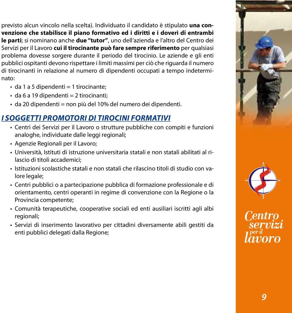 dei Servizi per il Lavoro cui il tirocinante può fare sempre riferimento per qualsiasi problema dovesse sorgere durante il periodo del tirocinio.