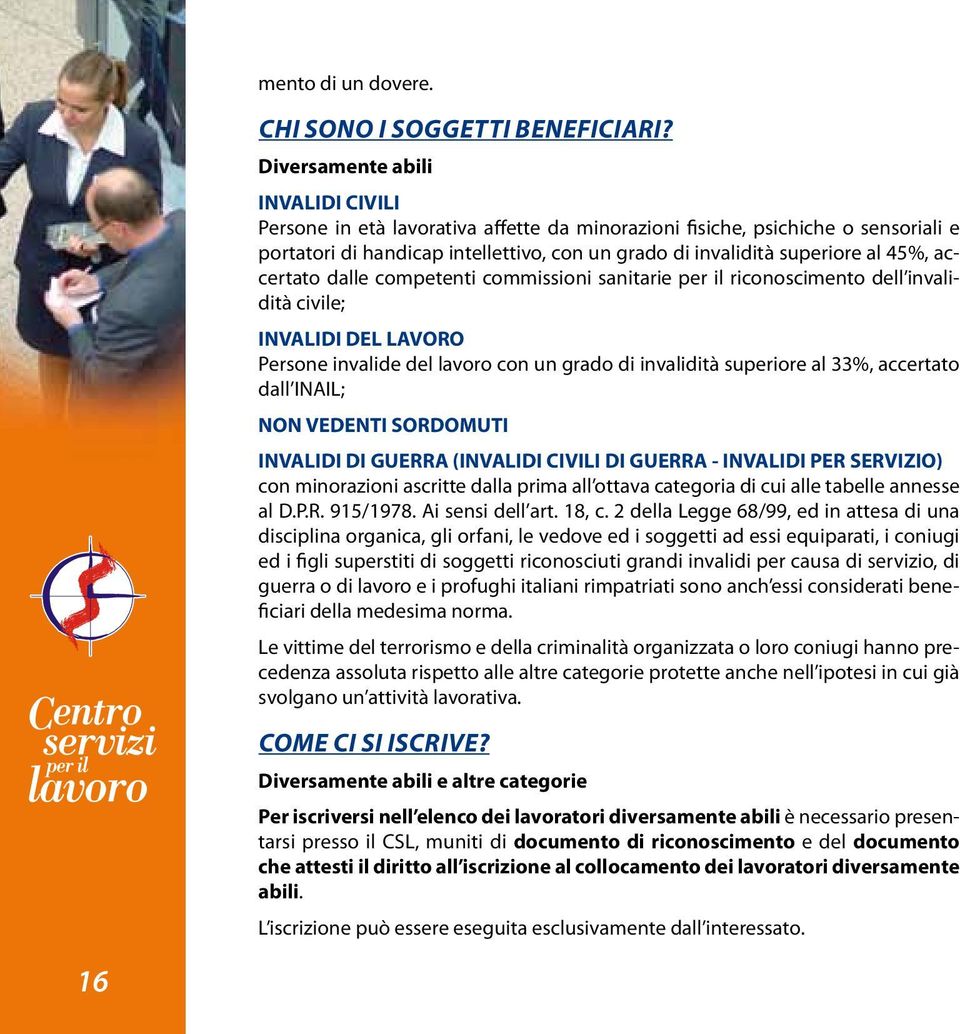 accertato dalle competenti commissioni sanitarie per il riconoscimento dell invalidità civile; INVALIDI DEL LAVORO Persone invalide del lavoro con un grado di invalidità superiore al 33%, accertato