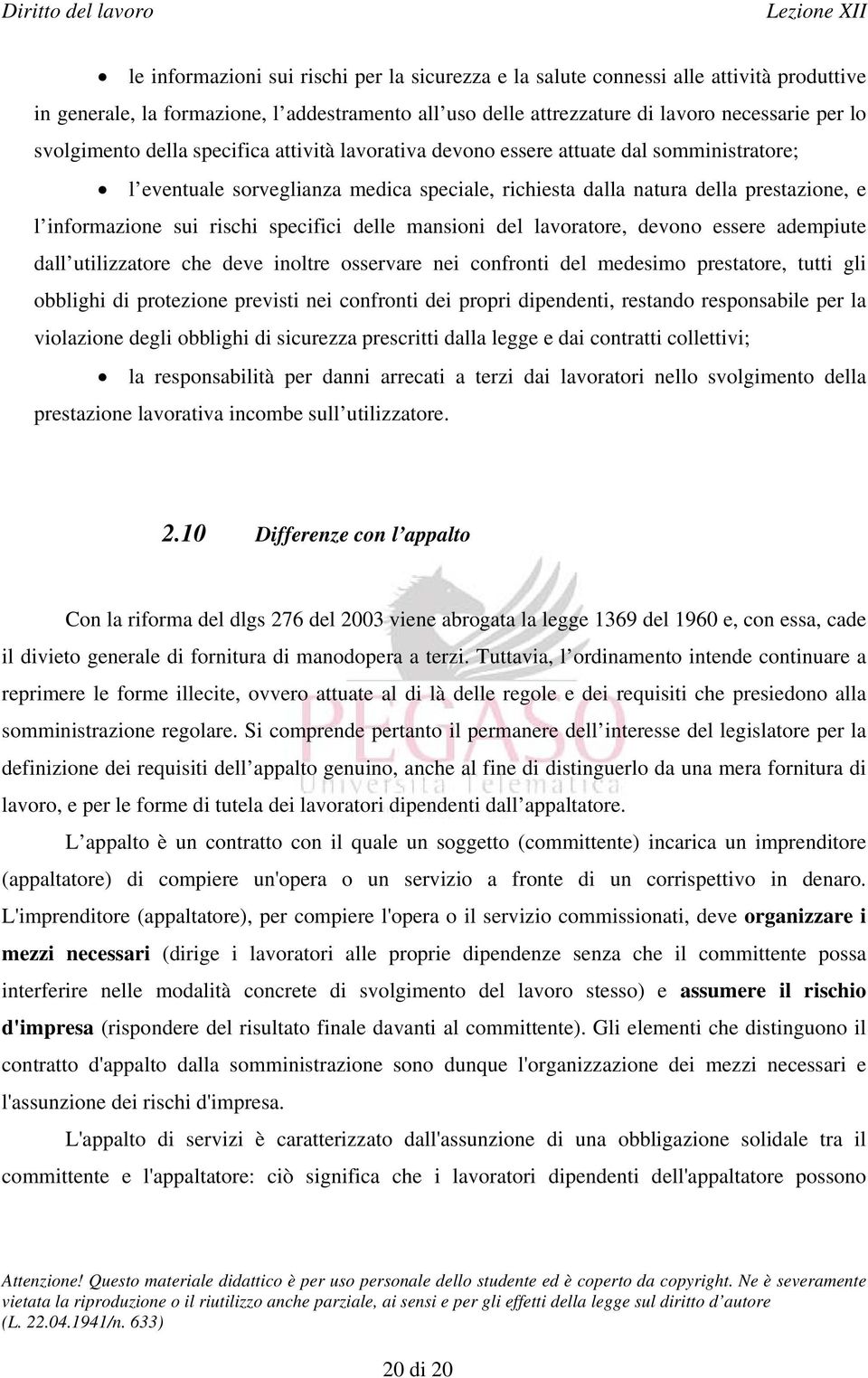 rischi specifici delle mansioni del lavoratore, devono essere adempiute dall utilizzatore che deve inoltre osservare nei confronti del medesimo prestatore, tutti gli obblighi di protezione previsti