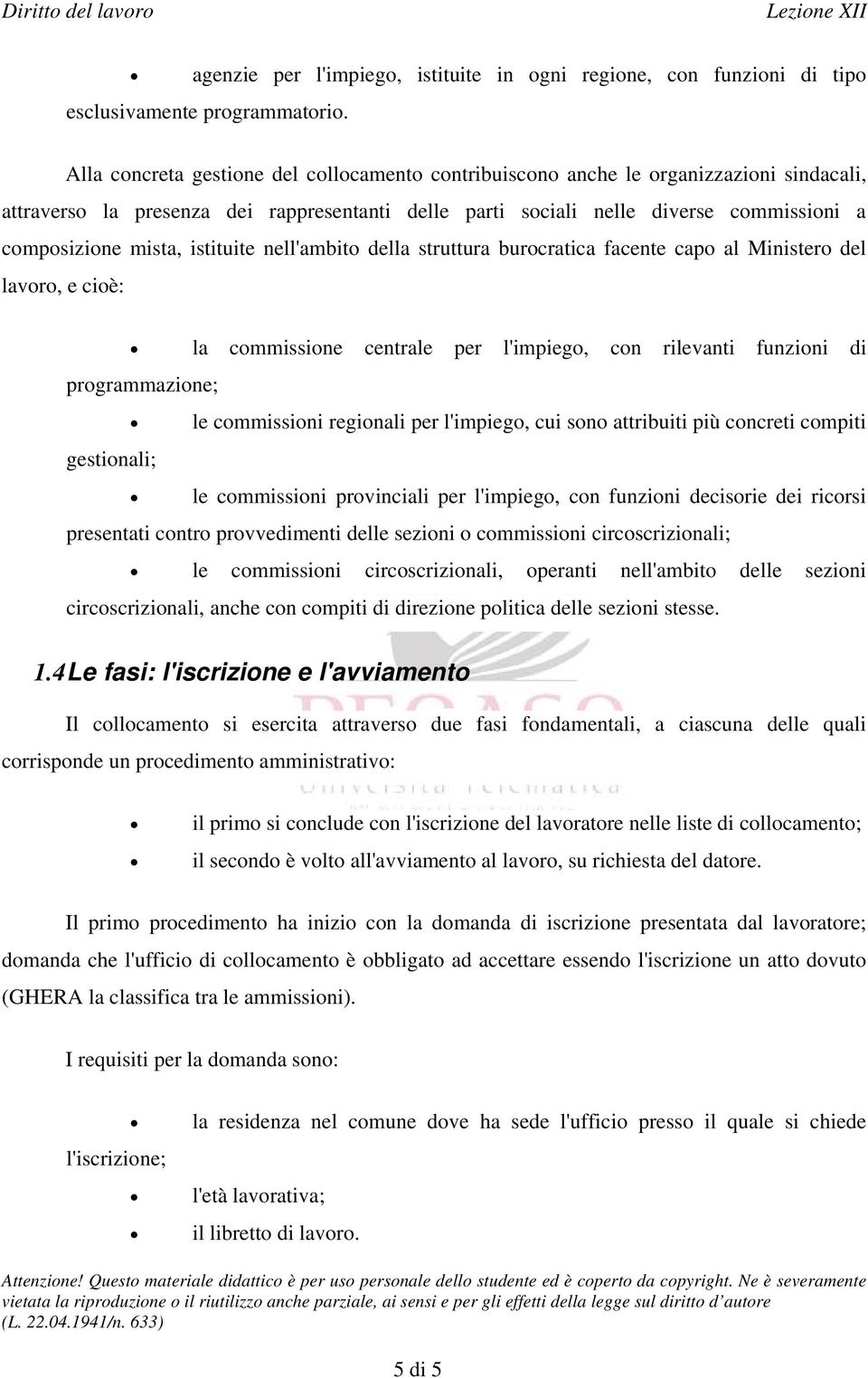 istituite nell'ambito della struttura burocratica facente capo al Ministero del lavoro, e cioè: la commissione centrale per l'impiego, con rilevanti funzioni di programmazione; le commissioni