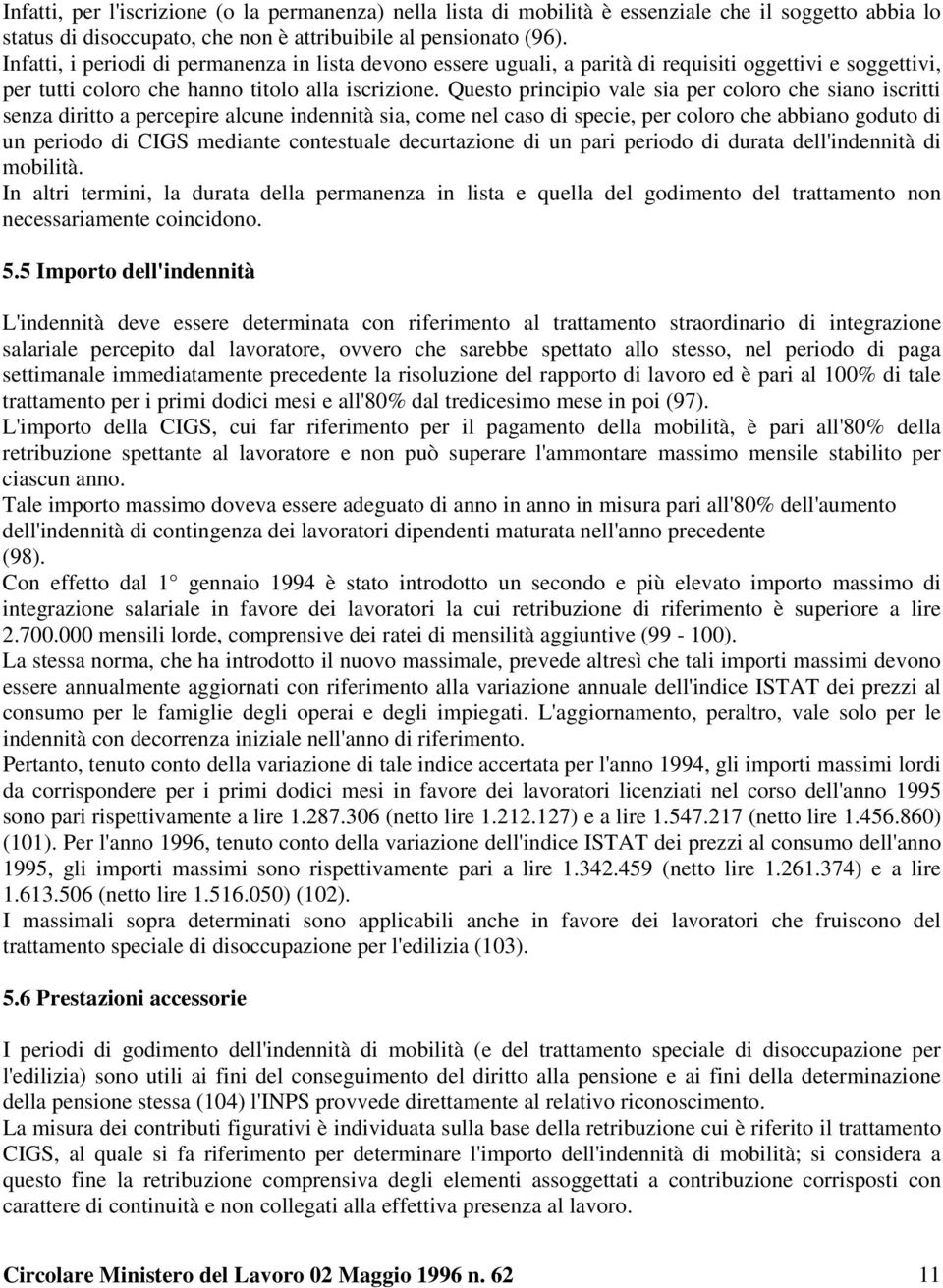 Questo principio vale sia per coloro che siano iscritti senza diritto a percepire alcune indennità sia, come nel caso di specie, per coloro che abbiano goduto di un periodo di CIGS mediante