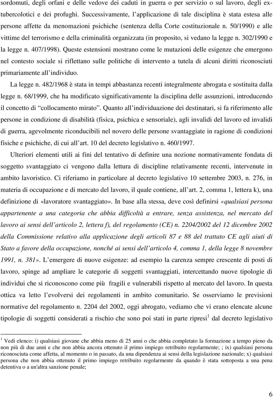 50/1990) e alle vittime del terrorismo e della criminalità organizzata (in proposito, si vedano la legge n. 302/1990 e la legge n. 407/1998).