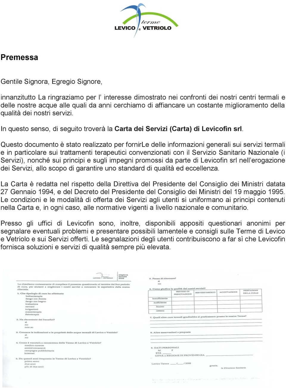 Questo documento è stato realizzato per fornirle delle informazioni generali sui servizi termali e in particolare sui trattamenti terapeutici convenzionati con il Servizio Sanitario Nazionale (i