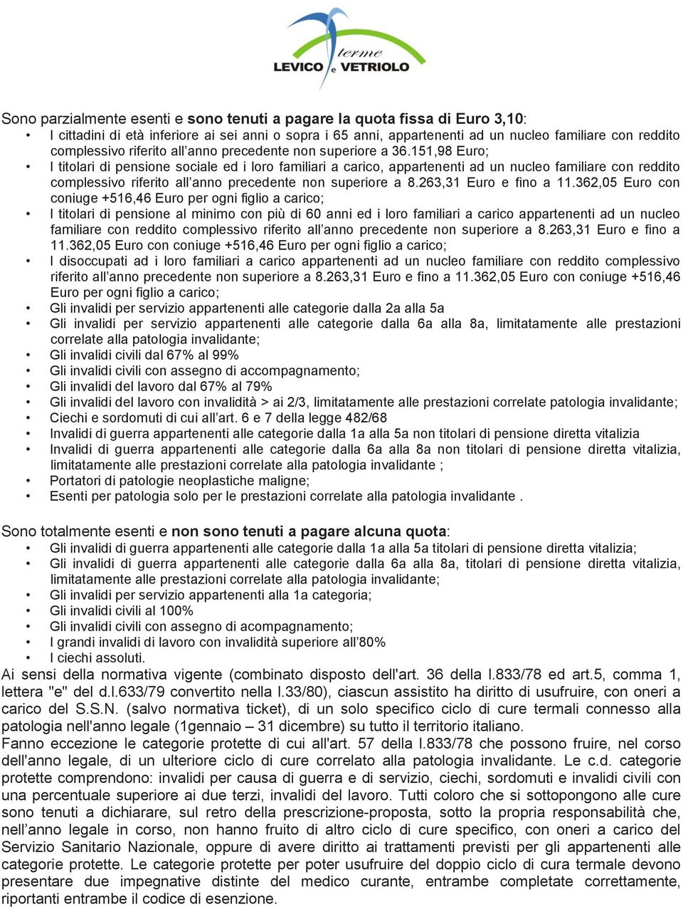 151,98 Euro; I titolari di pensione sociale ed i loro familiari a carico, appartenenti ad un nucleo familiare con reddito complessivo riferito all anno precedente non superiore a 8.