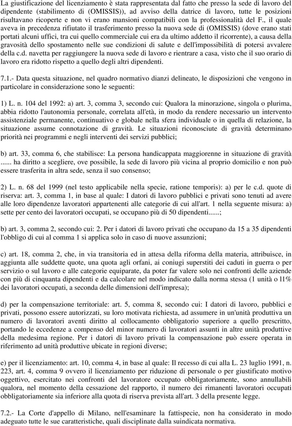 , il quale aveva in precedenza rifiutato il trasferimento presso la nuova sede di (OMISSIS) (dove erano stati portati alcuni uffici, tra cui quello commerciale cui era da ultimo addetto il