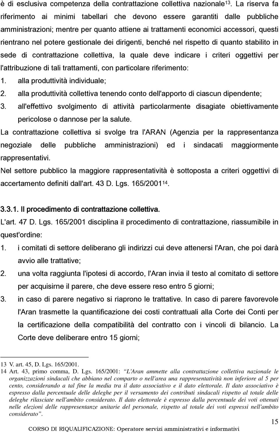 gestionale dei dirigenti, benché nel rispetto di quanto stabilito in sede di contrattazione collettiva, la quale deve indicare i criteri oggettivi per l'attribuzione di tali trattamenti, con