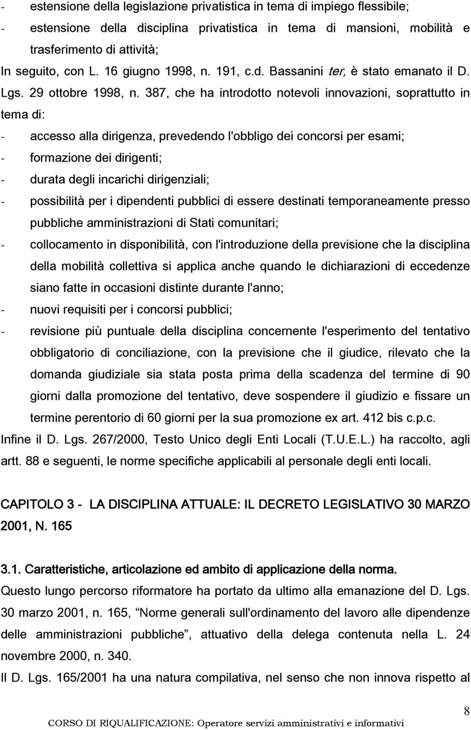 387, che ha introdotto notevoli innovazioni, soprattutto in tema di: - accesso alla dirigenza, prevedendo l'obbligo dei concorsi per esami; - formazione dei dirigenti; - durata degli incarichi