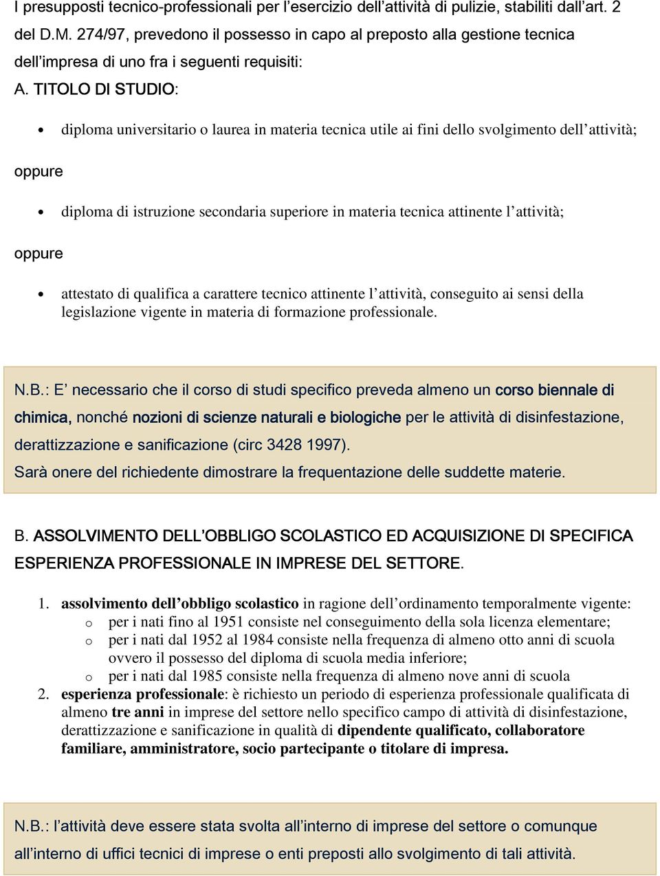 TITOLO DI STUDIO: diploma universitario o laurea in materia tecnica utile ai fini dello svolgimento dell attività; oppure diploma di istruzione secondaria superiore in materia tecnica attinente l