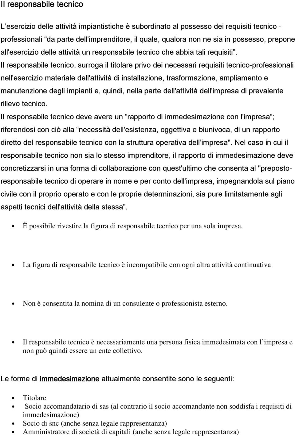 Il responsabile tecnico, surroga il titolare privo dei necessari requisiti tecnico-professionali nell'esercizio materiale dell'attività di installazione, trasformazione, ampliamento e manutenzione