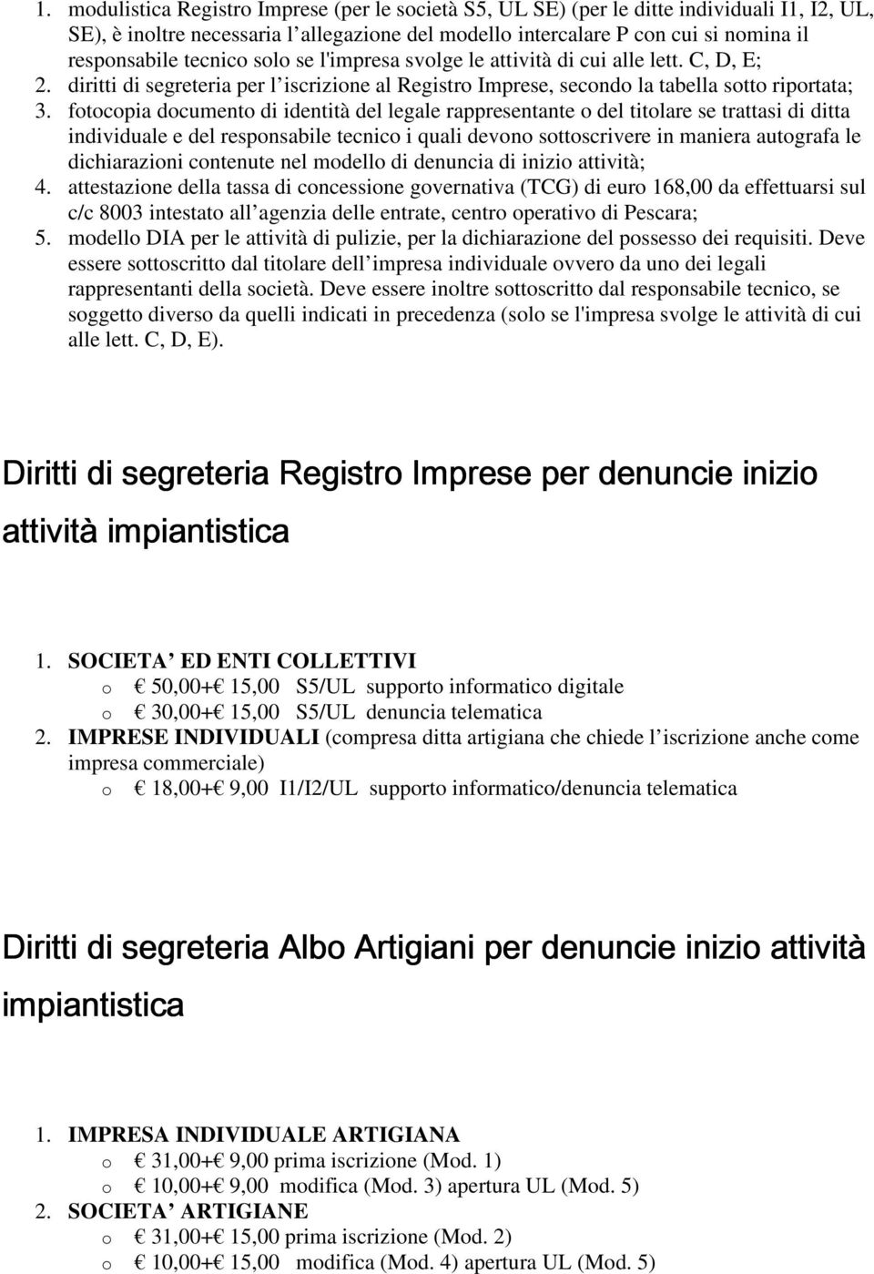 fotocopia documento di identità del legale rappresentante o del titolare se trattasi di ditta individuale e del responsabile tecnico i quali devono sottoscrivere in maniera autografa le dichiarazioni