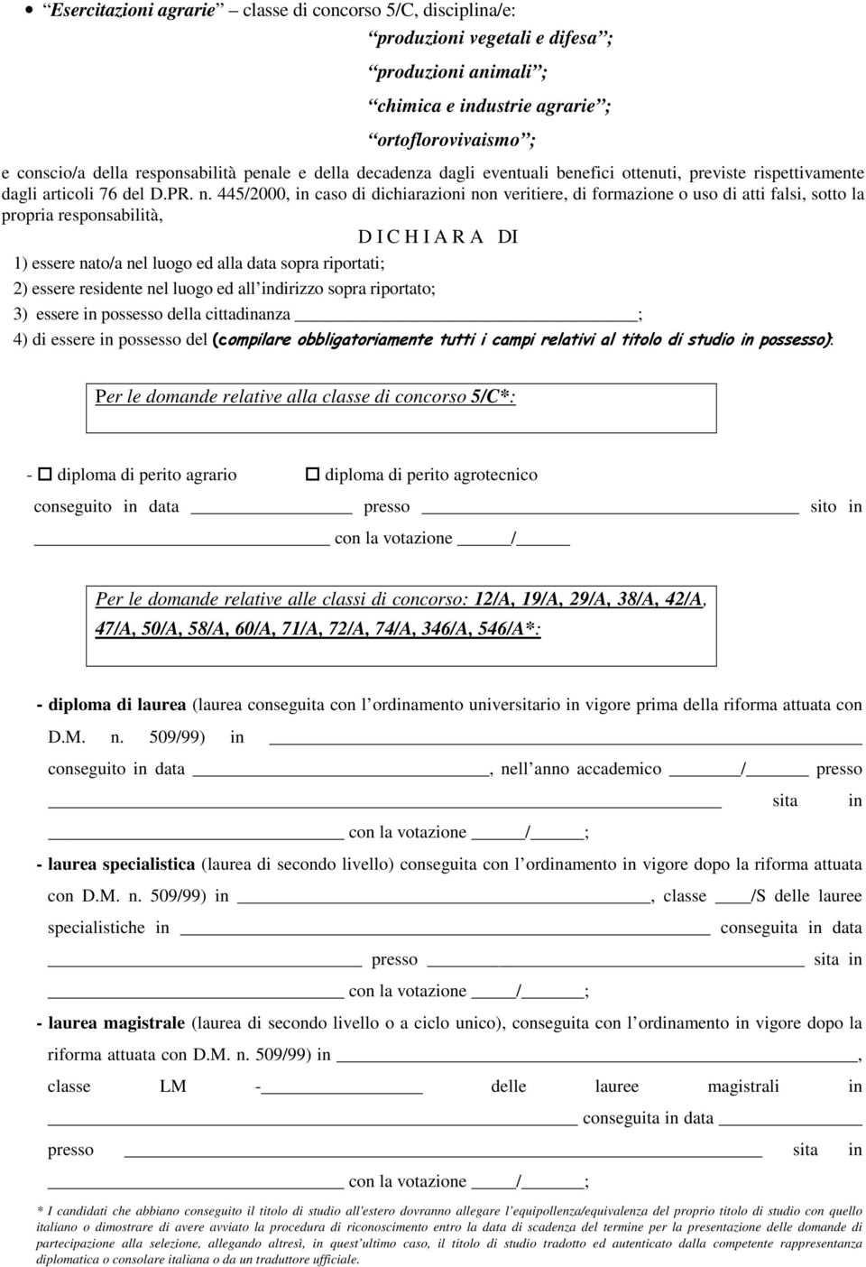 445/2000, in caso di dichiarazioni non veritiere, di formazione o uso di atti falsi, sotto la propria responsabilità, D I C H I A R A DI 1) essere nato/a nel luogo ed alla data sopra riportati; 2)