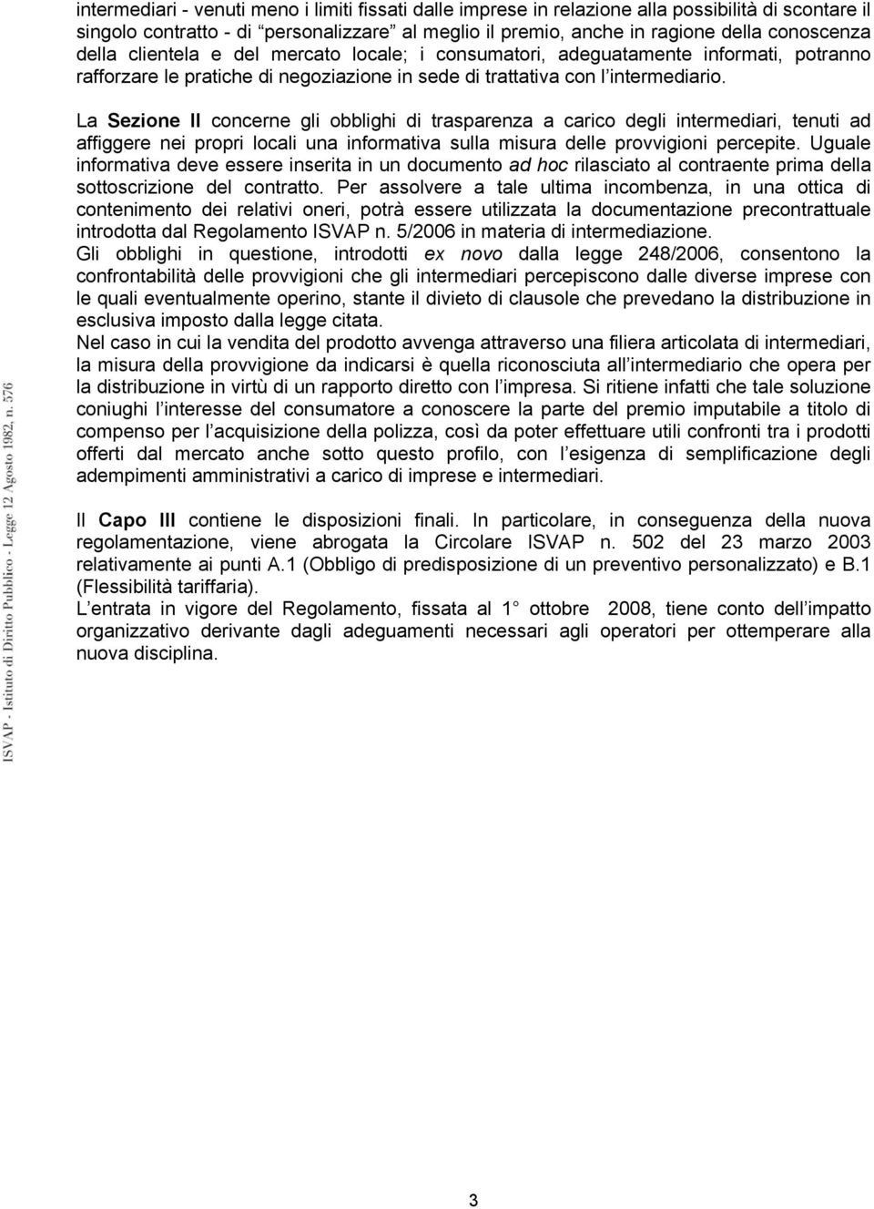 La Sezione II concerne gli obblighi di trasparenza a carico degli intermediari, tenuti ad affiggere nei propri locali una informativa sulla misura delle provvigioni percepite.