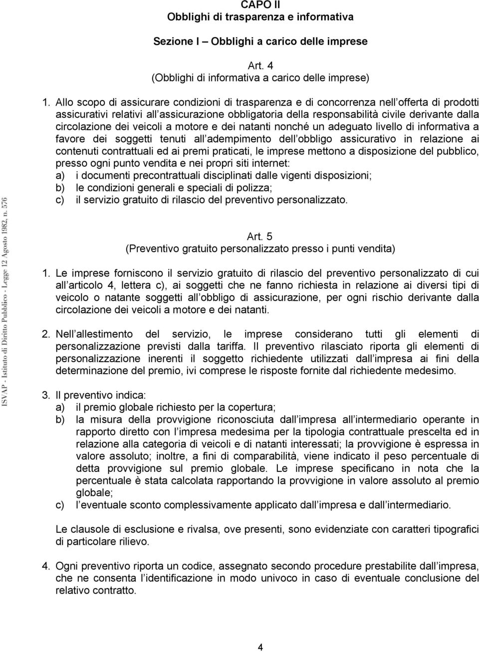 circolazione dei veicoli a motore e dei natanti nonché un adeguato livello di informativa a favore dei soggetti tenuti all adempimento dell obbligo assicurativo in relazione ai contenuti contrattuali