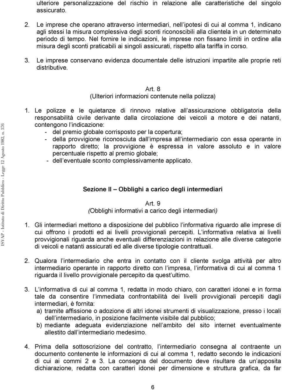 Nel fornire le indicazioni, le imprese non fissano limiti in ordine alla misura degli sconti praticabili ai singoli assicurati, rispetto alla tariffa in corso. 3.