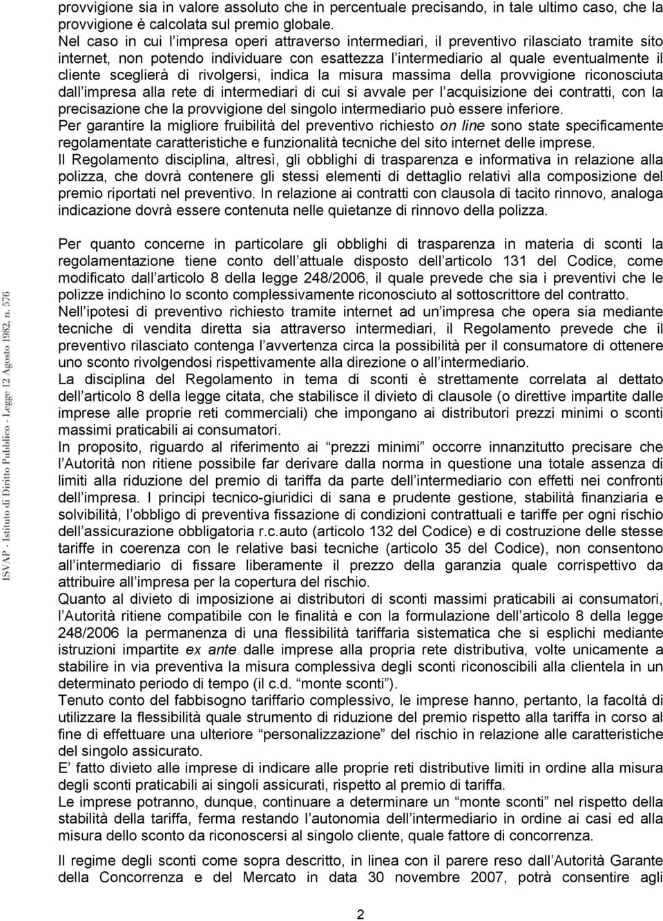 sceglierà di rivolgersi, indica la misura massima della provvigione riconosciuta dall impresa alla rete di intermediari di cui si avvale per l acquisizione dei contratti, con la precisazione che la